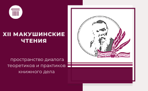 XII Макушинские чтения: пространство диалога теоретиков и практиков книжного дела